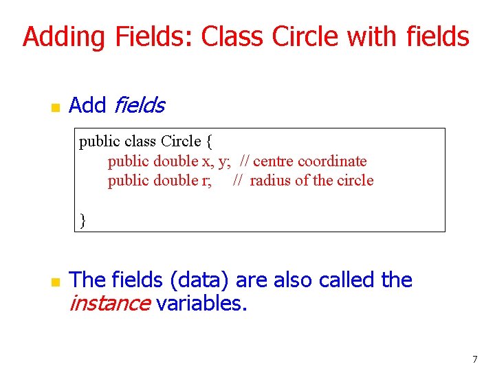 Adding Fields: Class Circle with fields n Add fields public class Circle { public