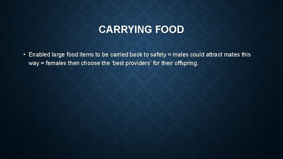 CARRYING FOOD • Enabled large food items to be carried back to safety =