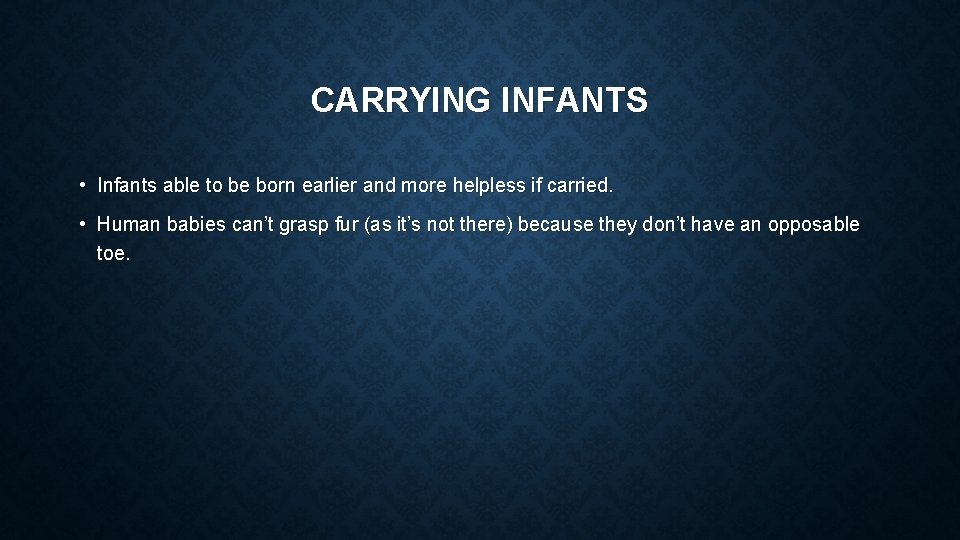 CARRYING INFANTS • Infants able to be born earlier and more helpless if carried.