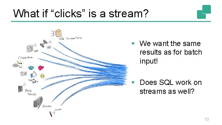 What if “clicks” is a stream? § We want the same results as for