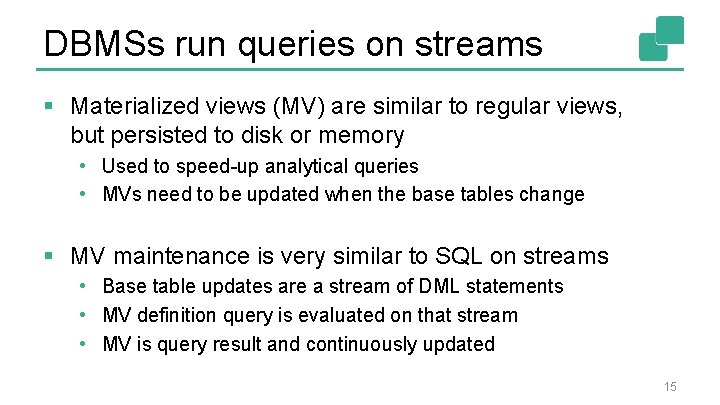 DBMSs run queries on streams § Materialized views (MV) are similar to regular views,