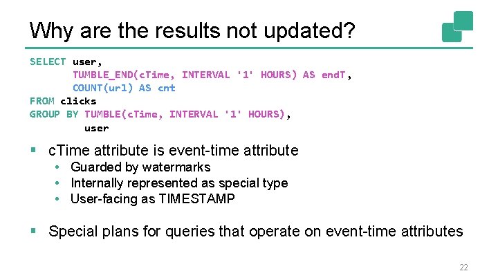 Why are the results not updated? SELECT user, TUMBLE_END(c. Time, INTERVAL '1' HOURS) AS