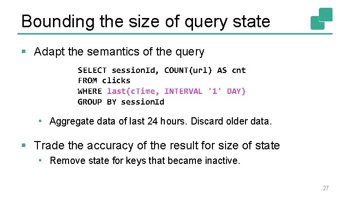 Bounding the size of query state § Adapt the semantics of the query SELECT