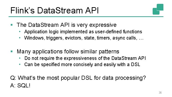 Flink’s Data. Stream API § The Data. Stream API is very expressive • Application