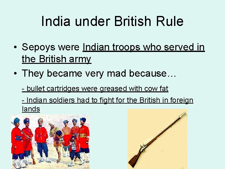 India under British Rule • Sepoys were Indian troops who served in the British