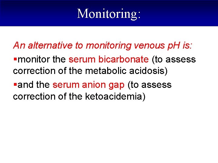 Monitoring: An alternative to monitoring venous p. H is: §monitor the serum bicarbonate (to