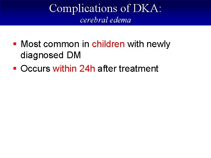 Complications of DKA: cerebral edema § Most common in children with newly diagnosed DM