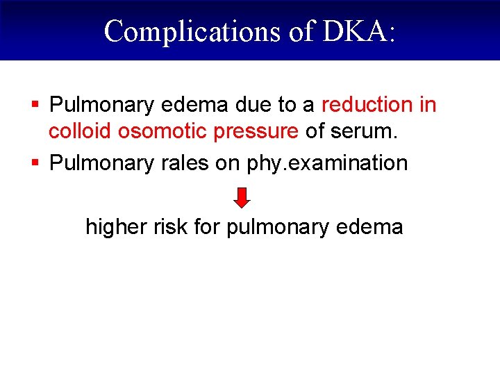 Complications of DKA: § Pulmonary edema due to a reduction in colloid osomotic pressure