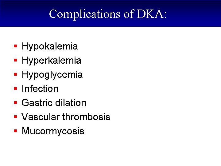 Complications of DKA: § § § § Hypokalemia Hyperkalemia Hypoglycemia Infection Gastric dilation Vascular