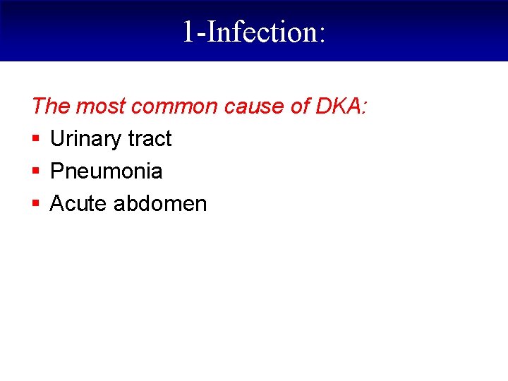 1 -Infection: The most common cause of DKA: § Urinary tract § Pneumonia §