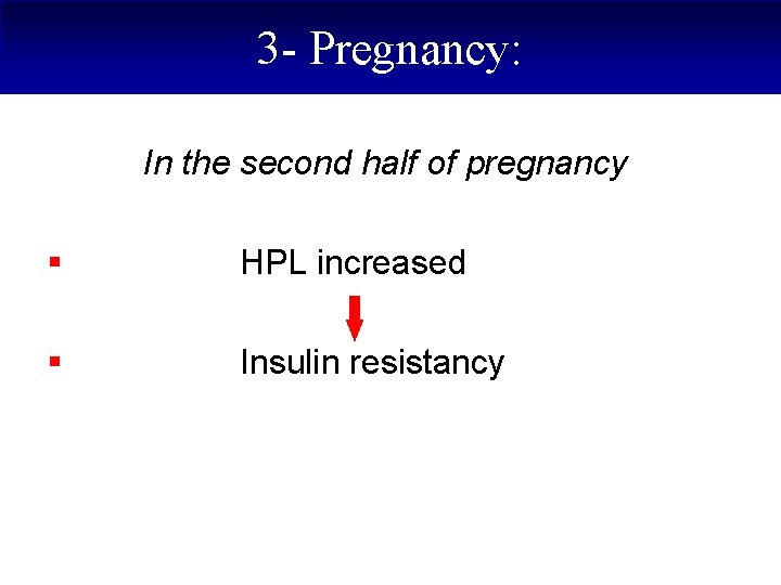 3 - Pregnancy: In the second half of pregnancy § HPL increased § Insulin