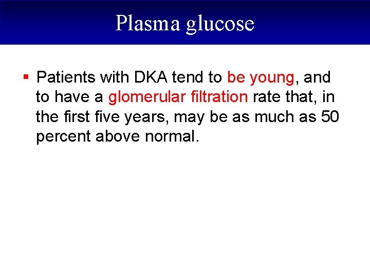 Plasma glucose § Patients with DKA tend to be young, and to have a