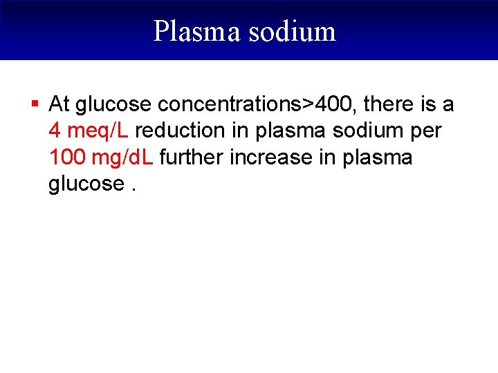 Plasma sodium § At glucose concentrations>400, there is a 4 meq/L reduction in plasma