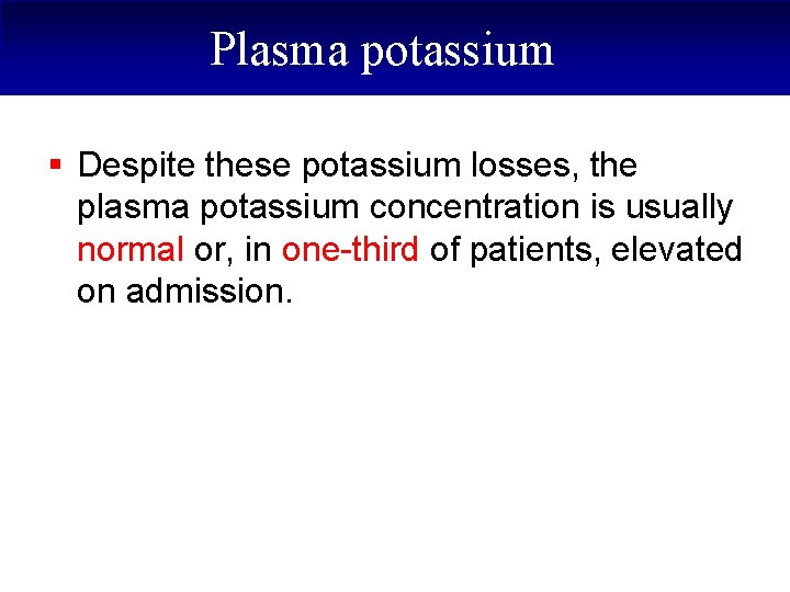 Plasma potassium § Despite these potassium losses, the plasma potassium concentration is usually normal