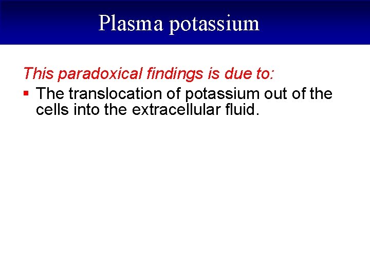 Plasma potassium This paradoxical findings is due to: § The translocation of potassium out