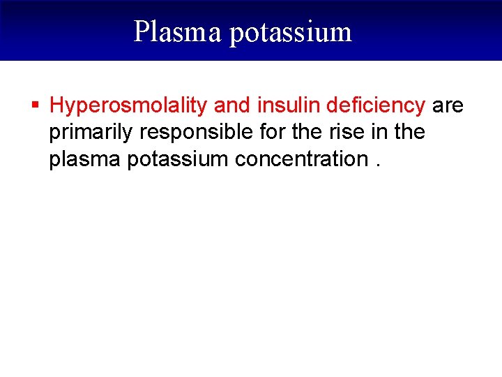 Plasma potassium § Hyperosmolality and insulin deficiency are primarily responsible for the rise in