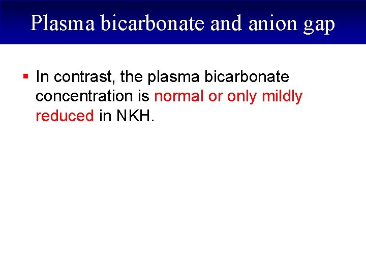 Plasma bicarbonate and anion gap § In contrast, the plasma bicarbonate concentration is normal