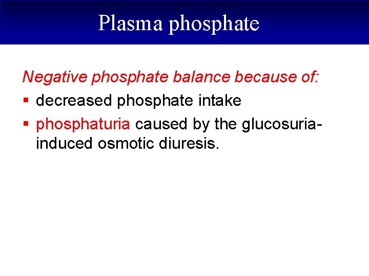 Plasma phosphate Negative phosphate balance because of: § decreased phosphate intake § phosphaturia caused