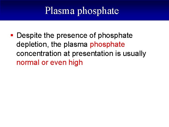 Plasma phosphate § Despite the presence of phosphate depletion, the plasma phosphate concentration at