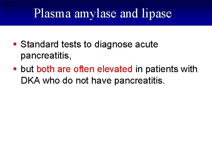 Plasma amylase and lipase § Standard tests to diagnose acute pancreatitis, § but both