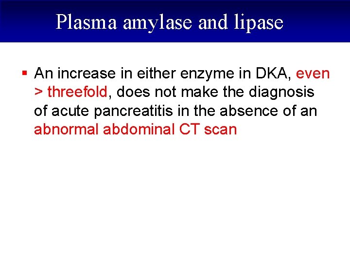 Plasma amylase and lipase § An increase in either enzyme in DKA, even >