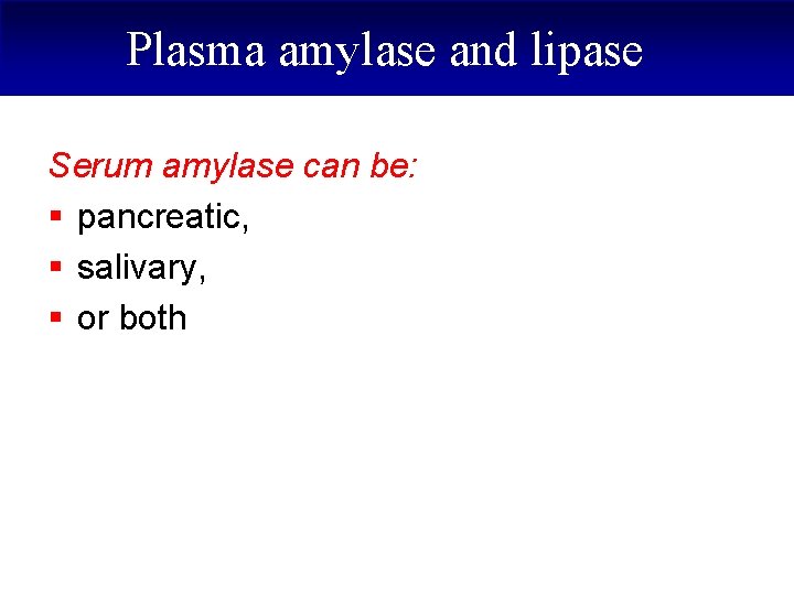 Plasma amylase and lipase Serum amylase can be: § pancreatic, § salivary, § or