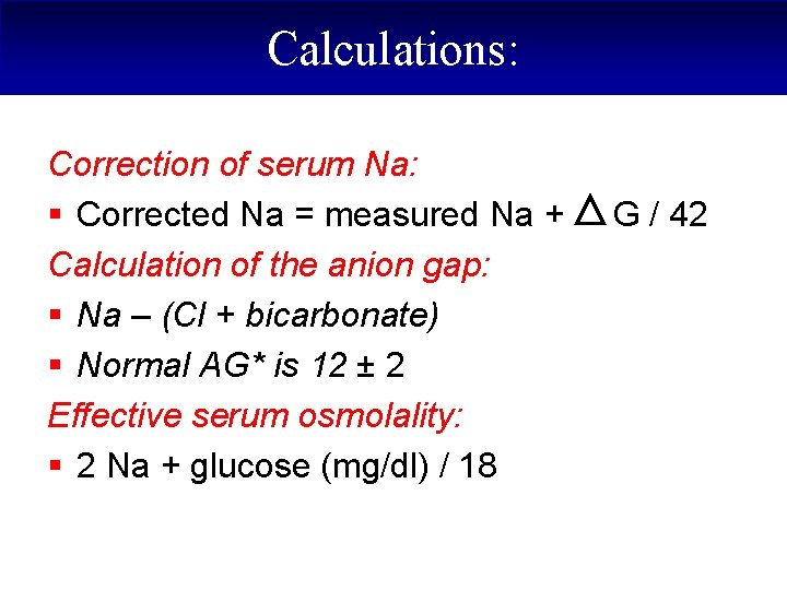 Calculations: Correction of serum Na: § Corrected Na = measured Na + Calculation of