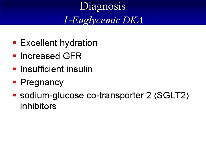 Diagnosis 1 -Euglycemic DKA § § § Excellent hydration Increased GFR Insufficient insulin Pregnancy