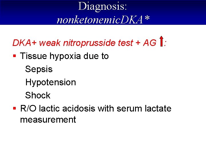 Diagnosis: nonketonemic. DKA* DKA+ weak nitroprusside test + AG : § Tissue hypoxia due