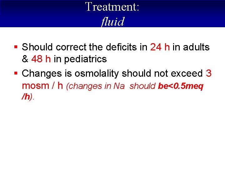 Treatment: fluid § Should correct the deficits in 24 h in adults & 48