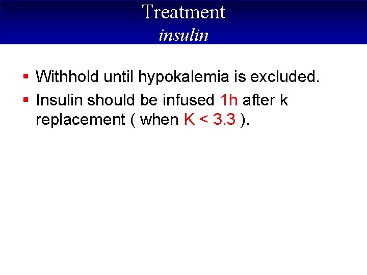 Treatment insulin § Withhold until hypokalemia is excluded. § Insulin should be infused 1