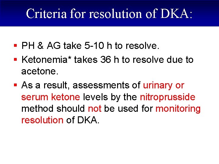 Criteria for resolution of DKA: § PH & AG take 5 -10 h to