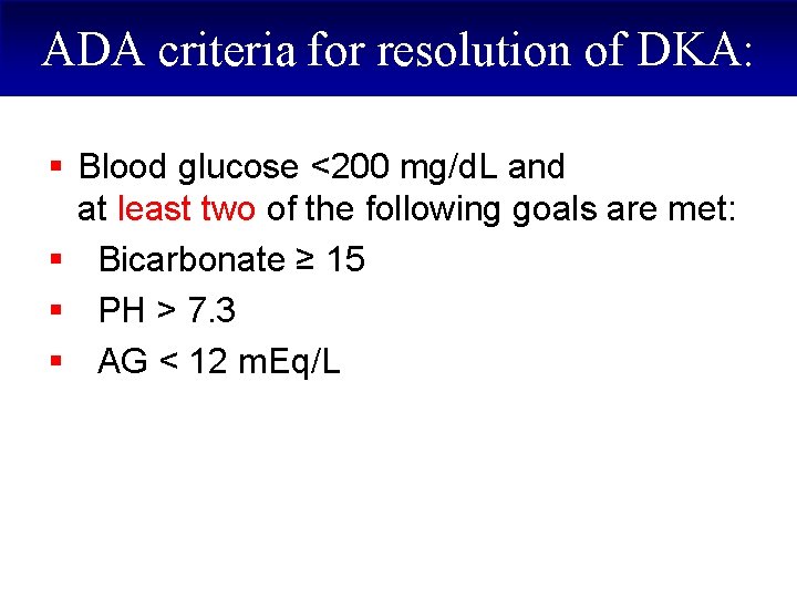 ADA criteria for resolution of DKA: § Blood glucose <200 mg/d. L and at