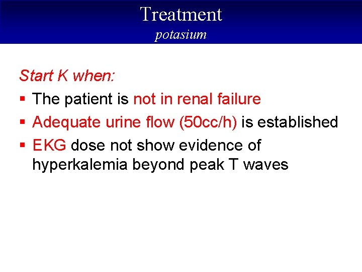 Treatment potasium Start K when: § The patient is not in renal failure §