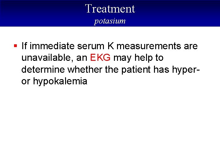 Treatment potasium § If immediate serum K measurements are unavailable, an EKG may help