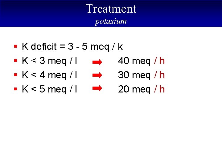 Treatment potasium § § K deficit = 3 - 5 meq / k K