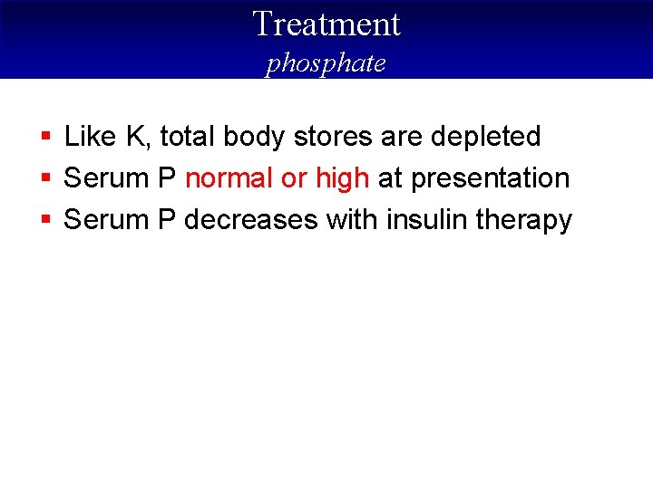 Treatment phosphate § Like K, total body stores are depleted § Serum P normal