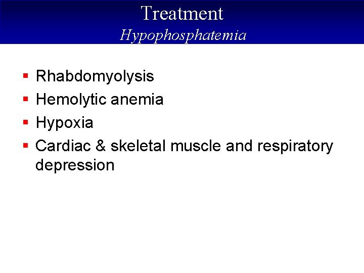 Treatment Hypophosphatemia § § Rhabdomyolysis Hemolytic anemia Hypoxia Cardiac & skeletal muscle and respiratory