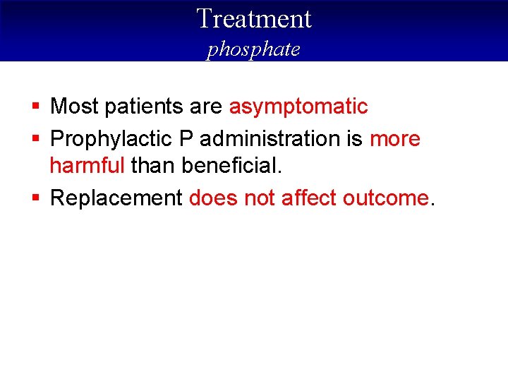 Treatment phosphate § Most patients are asymptomatic § Prophylactic P administration is more harmful