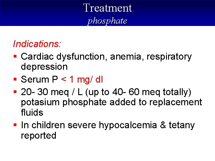 Treatment phosphate Indications: § Cardiac dysfunction, anemia, respiratory depression § Serum P < 1