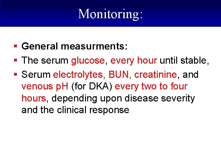 Monitoring: § General measurments: § The serum glucose, every hour until stable, § Serum