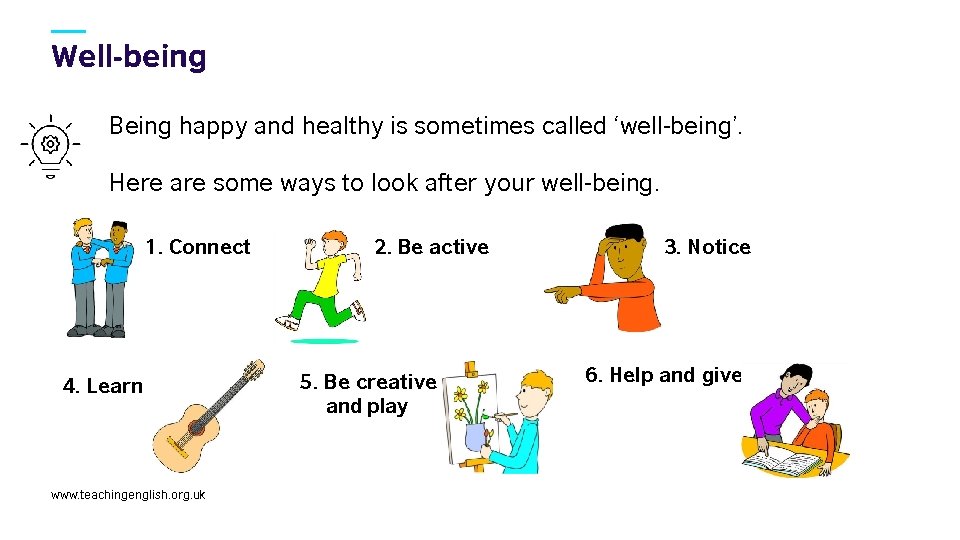 Well-being Being happy and healthy is sometimes called ‘well-being’. Here are some ways to