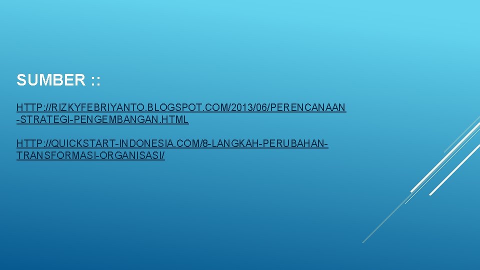 SUMBER : : HTTP: //RIZKYFEBRIYANTO. BLOGSPOT. COM/2013/06/PERENCANAAN -STRATEGI-PENGEMBANGAN. HTML HTTP: //QUICKSTART-INDONESIA. COM/8 -LANGKAH-PERUBAHANTRANSFORMASI-ORGANISASI/ 