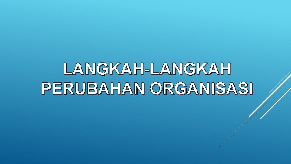 LANGKAH-LANGKAH PERUBAHAN ORGANISASI 