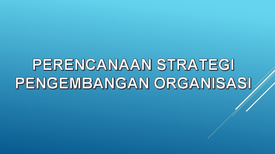 PERENCANAAN STRATEGI PENGEMBANGAN ORGANISASI 