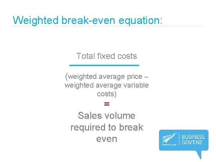 Weighted break-even equation: Total fixed costs (weighted average price – weighted average variable costs)