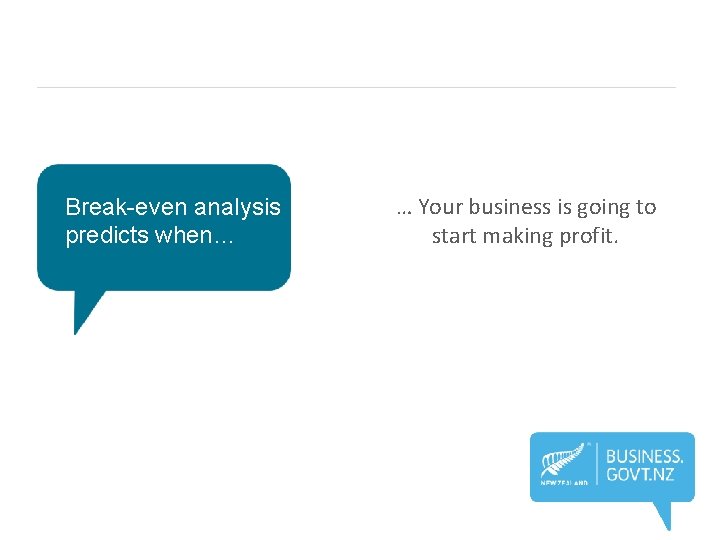 Break-even analysis predicts when… … Your business is going to start making profit. 
