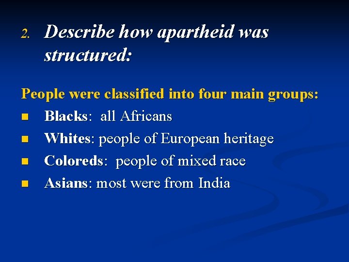 2. Describe how apartheid was structured: People were classified into four main groups: n