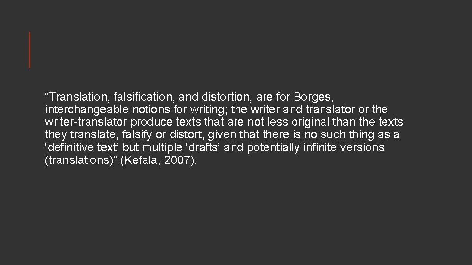 “Translation, falsification, and distortion, are for Borges, interchangeable notions for writing; the writer and