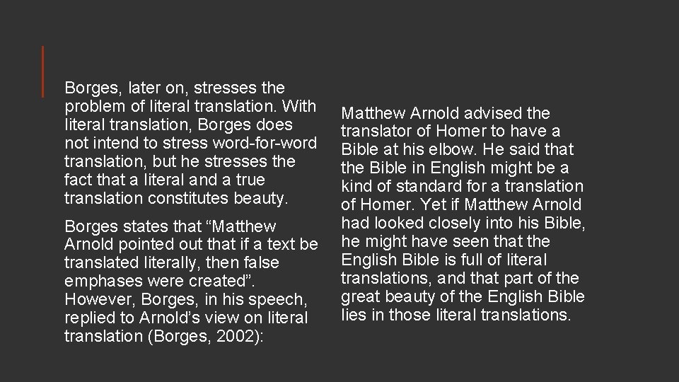 Borges, later on, stresses the problem of literal translation. With literal translation, Borges does